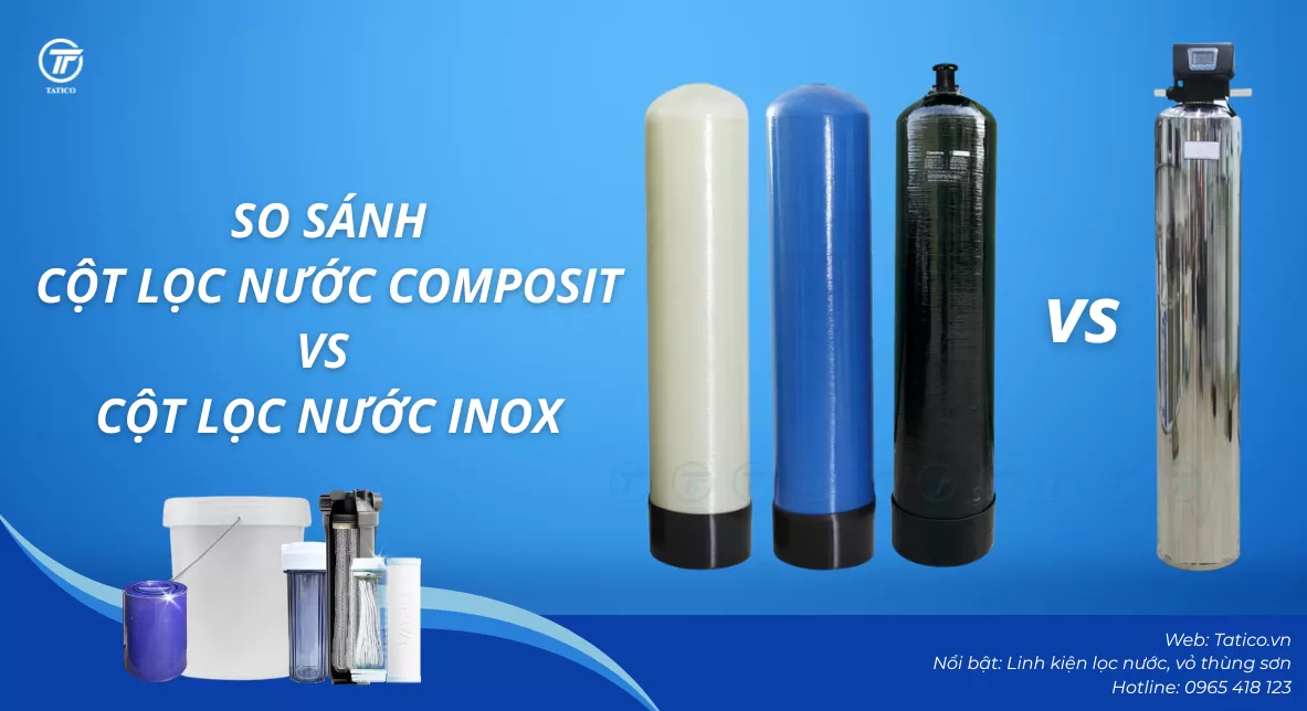 So s&aacute;nh cột lọc nước composit v&agrave; inox, ưu điểm cột lọc nước composit gi&aacute; tốt, cột composit