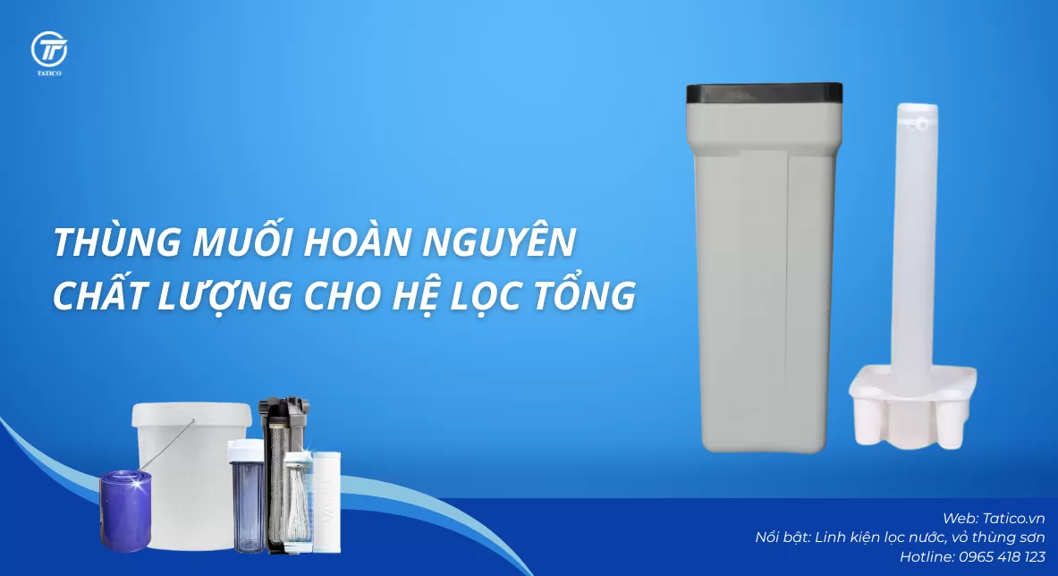 Th&ugrave;ng muối ho&agrave;n nguy&ecirc;n Tatico cho hệ lọc tổng - mang đến nguồn nước sạch tối ưu