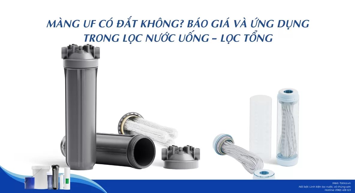 Màng UF có đắt không? Báo giá và ứng dụng. Tìm hiểu màng UF 10 inch và bộ lọc UF3000 20 inch do Tatico sản xuất