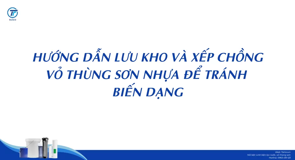 Hướng dẫn lưu kho và xếp chồng vỏ thùng sơn nhựa để tránh biến dạng