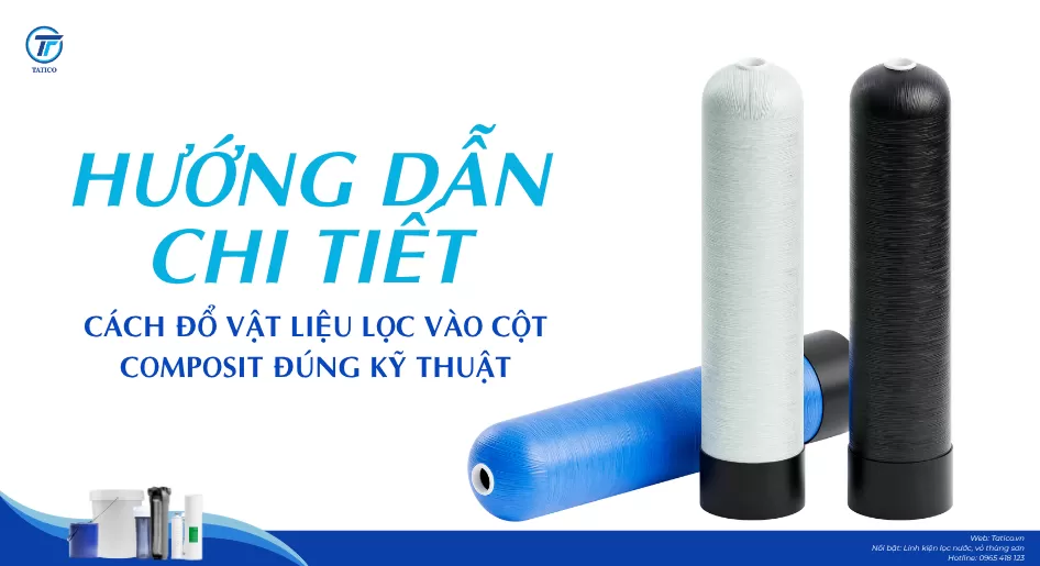 Hướng dẫn chi tiết cách đổ vật liệu lọc vào cột composit đúng kỹ thuật